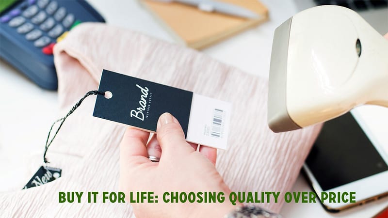 Investing in Longevity: Why Quality Goods Are Worth the Cost